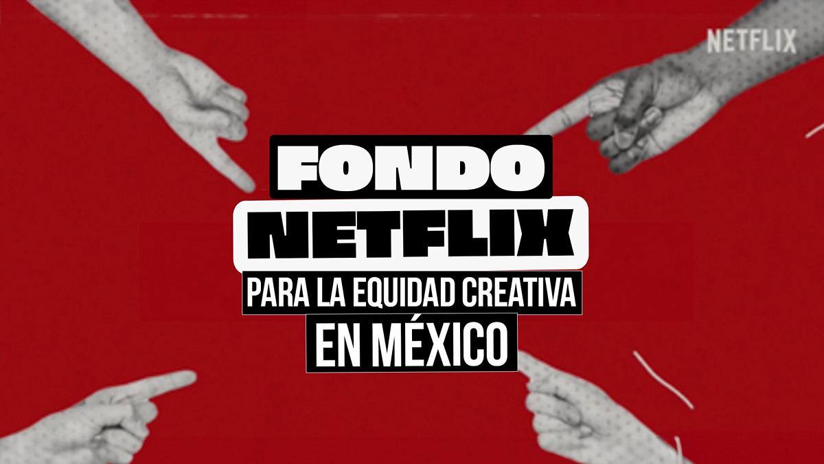 Fondo Netflix Equidad Creativa México